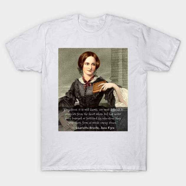 Charlotte Brontë quote: Prejudices, it is well known, are most difficult to eradicate from the heart... T-Shirt by artbleed